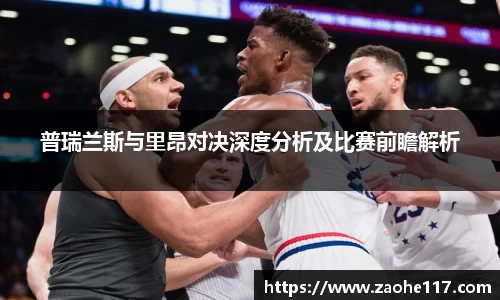 普瑞兰斯与里昂对决深度分析及比赛前瞻解析